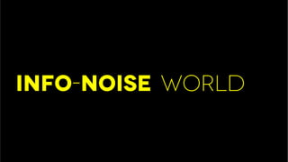 Info-noise world
 