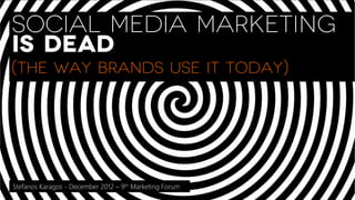 SOCIAL MEDIA MARKETING
IS DEAD
(The way Brands use it today)




Stefanos Karagos - December 2012 – 9th Marketing Forum
 
