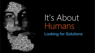 It’s About
Humans
Looking for Solutions
 