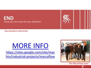 END
END
Thank you very much for your attention!
Any questions welcomed
The MarcoFlow team
MORE INFO
https://sites.google.com/site/mas
htn/industrial-projects/marcoflow
 