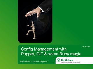 Config Management with
Puppet, GIT & some Ruby magic
Stefan Peer – System Engineer
11.11.2016
 