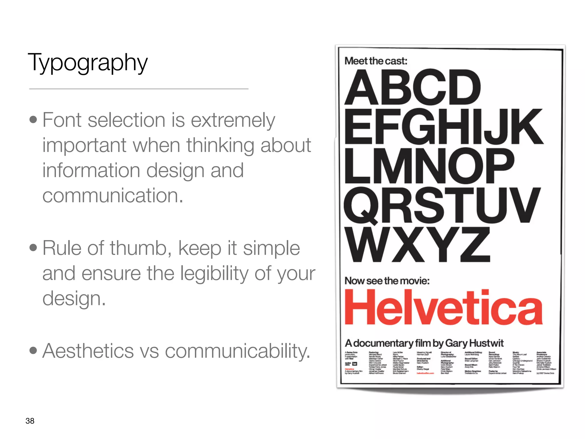 Typography

• Font selection is extremely
  important when thinking about
  information design and
  communication. 

• Rule of thumb, keep it simple
  and ensure the legibility of your
  design. 

• Aesthetics vs communicability.


"38
 