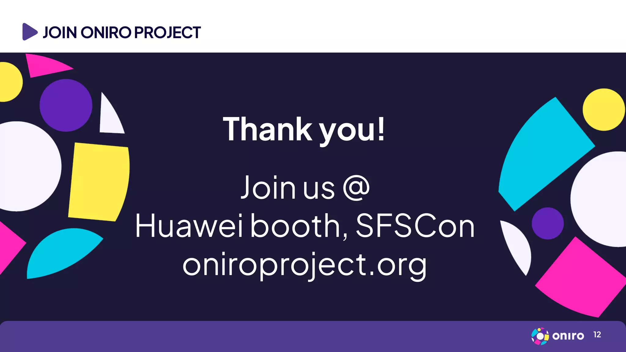 JOIN ONIROPROJECT
Thank you!
Join us @
Huawei booth, SFSCon
oniroproject.org
12
 