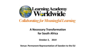 A Necessary Transformation
for South Africa
October 2, 2019
Venue: Permanent Representation of Sweden to the EU
 