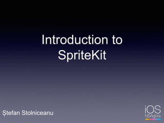 Introduction to
SpriteKit
Ștefan Stolniceanu
 