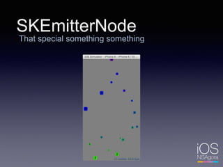 SKEmitterNode
That special something something
 