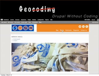 Geocoding
                              Drupal Without Coding




Tuesday, 5 March 13
 