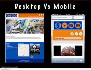 D e s k t o p Vs M o b i l e




 http://www.devsaran.com/
Tuesday, 5 March 13
 