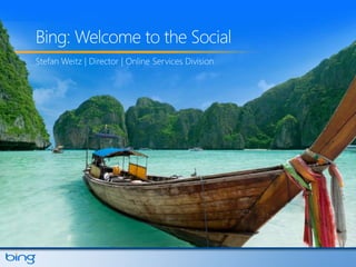 Bing: Welcome to the Social Stefan Weitz | Director | Online Services Division 