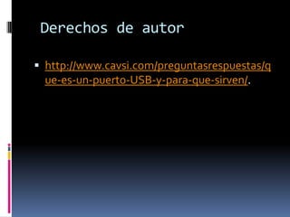  Derechos de autorhttp://www.cavsi.com/preguntasrespuestas/que-es-un-puerto-USB-y-para-que-sirven/.