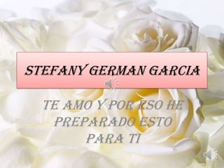 Stefany German Garcia

  Te amo y por eso he
   preparado esto
       para ti
 