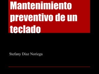 Mantenimiento
preventivo de un
teclado

Stefany Díaz Noriega
 