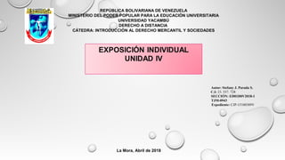 REPÚBLICA BOLIVARIANA DE VENEZUELA
MINISTERIO DEL PODER POPULAR PARA LA EDUCACIÓN UNIVERSITARIA
UNIVERSIDAD YACAMBÚ
DERECHO A DISTANCIA
CÁTEDRA: INTRODUCCIÓN AL DERECHO MERCANTIL Y SOCIEDADES
Autor: Stefany J. Parada S.
C.I: 23. 537. 728
SECCIÓN: ED01D0V2018-1
TJM-0943
Expediente: CJP-15100389V
La Mora, Abril de 2018
 