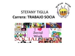 STEFANY TIGLLA
Carrera: TRABAJO SOCIAL
 