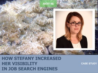 May 4, 2015 1
HOW STEFANY INCREASED
HER VISIBILITY
IN JOB SEARCH ENGINES
CASE STUDY
 