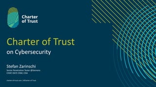 charter-of-trust.com | #Charter of Trust
Charter of Trust
on Cybersecurity
Stefan Zarinschi
Senior Penetration Tester @Sie...