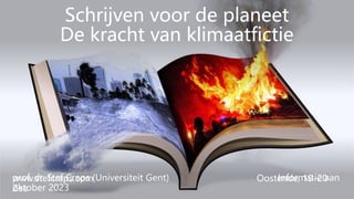 Schrijven voor de planeet
De kracht van klimaatfictie
www.stefcraps.com Oostende, 19-20
oktober 2023
prof. dr. Stef Craps (Universiteit Gent) Informatie aan
Zee
 