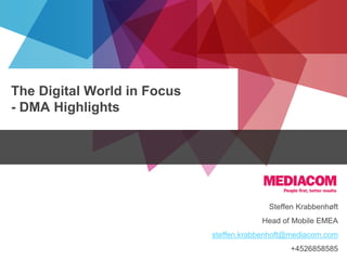 The Digital World in Focus
- DMA Highlights

Steffen Krabbenhøft
Head of Mobile EMEA
steffen.krabbenhoft@mediacom.com
© comScore, Inc.

Proprietary.

+4526858585

 