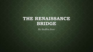 THE RENAISSANCE
BRIDGE
By Steffen Svec
 