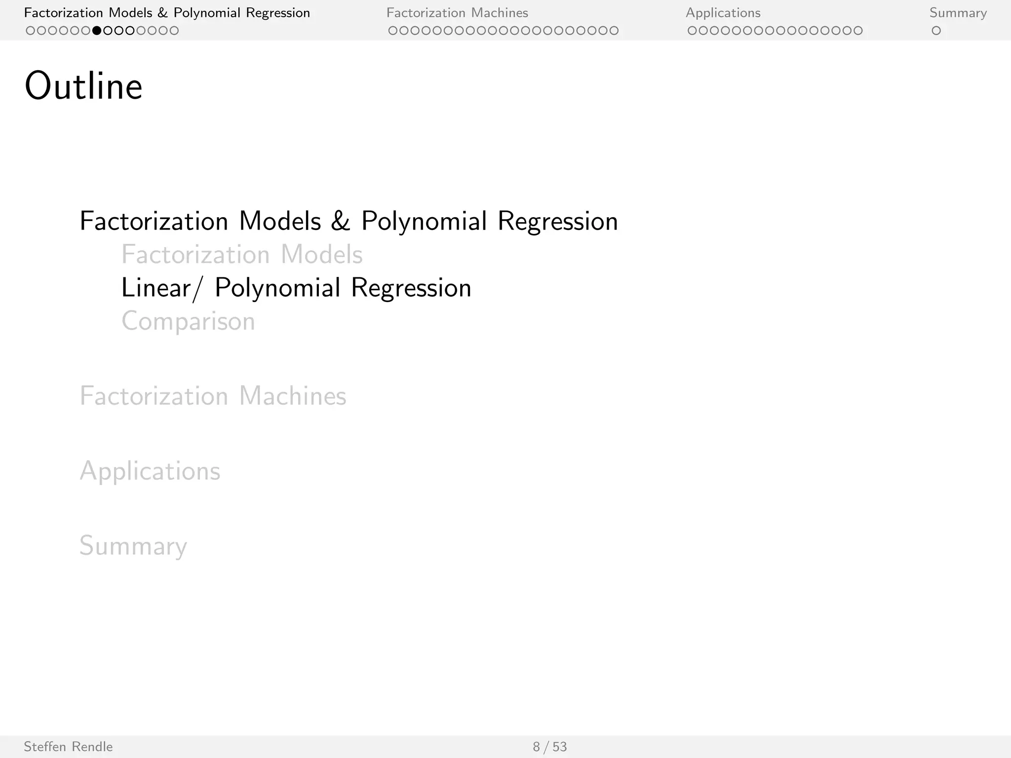 cally for each problem. 
I Learning algorithms and implementations are tailored to individual 
models. 
Steen Rendle 7 / 53 
 