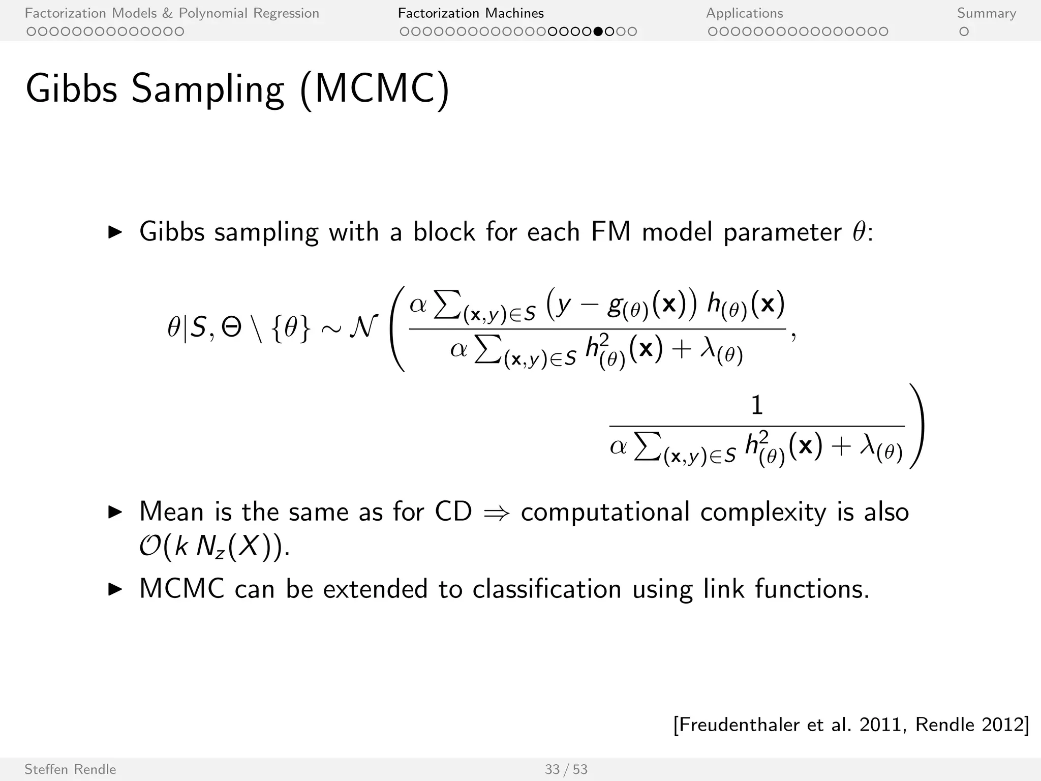 Factorization Models  Polynomial Regression Factorization Machines Applications Summary 
Learning 
Using these properties, learning algorithms can be developed: 
I L2-regularized regression and classi 
