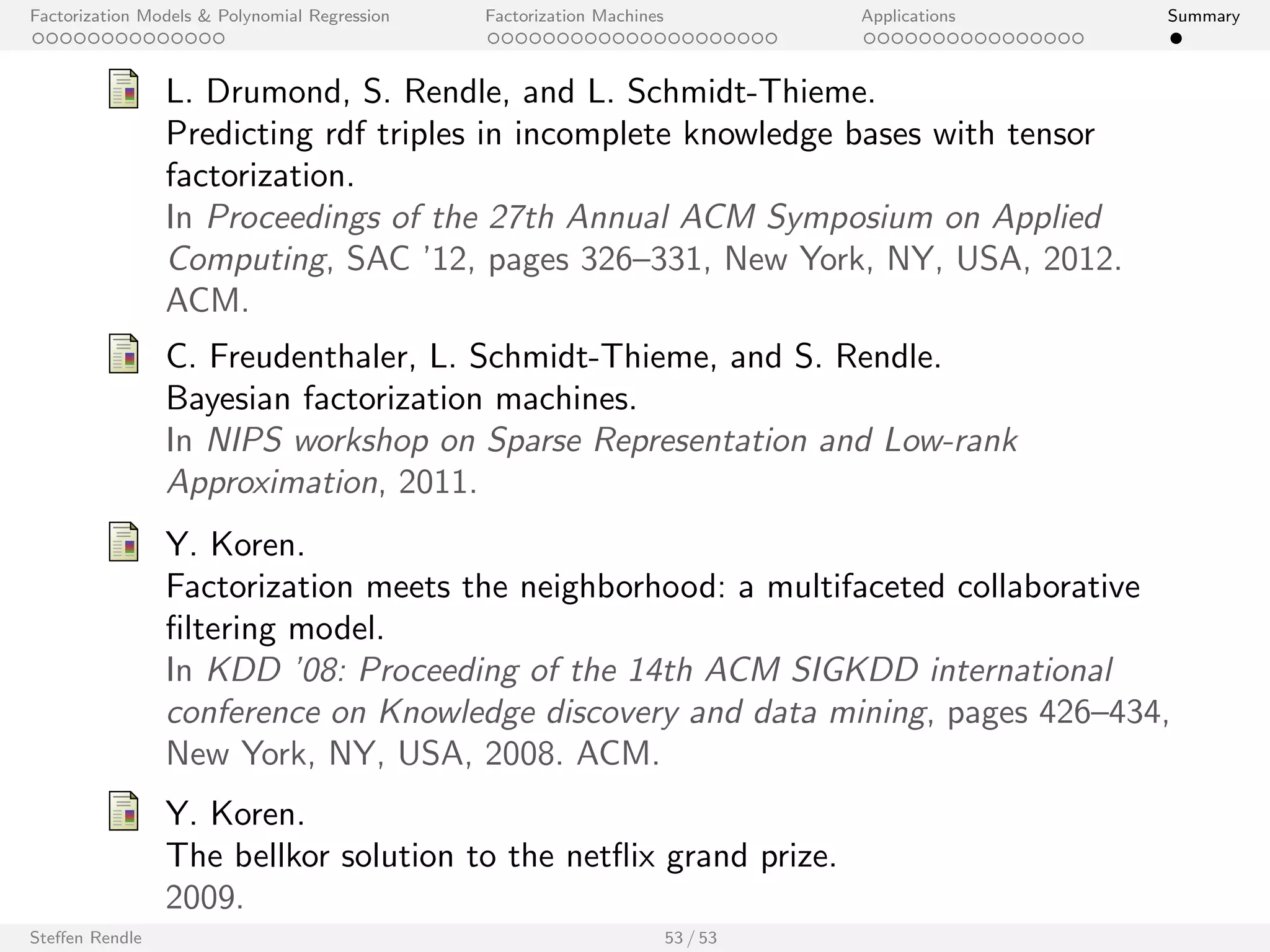 Factorization Models  Polynomial Regression Factorization Machines Applications Summary 
Clickthrough Prediction 
I Main variables: 
I User ID 
I Query ID 
I Ad/ Link ID 
I Additional variables: 
I query tokens 
I user pro 