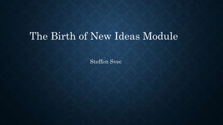 Steffen Svec
The Birth of New Ideas Module
 