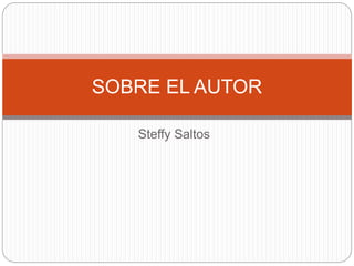 Steffy Saltos
SOBRE EL AUTOR
 