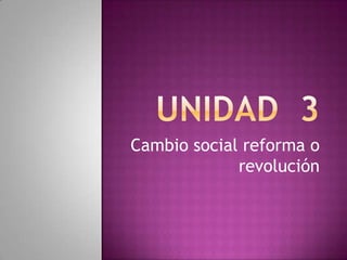 Cambio social reforma o
revolución

 
