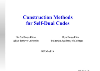 Construction Methods
for Self-Dual Codes
Stefka Bouyuklieva Iliya Bouyukliev
Veliko Tarnovo University Bulgarian Academy of Sciences
BULGARIA
10 July 2014 – p. 1/26
 