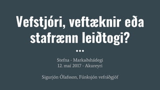 Vefstjóri, veftæknir eða
stafrænn leiðtogi?
Stefna - Markaðshádegi
12. maí 2017 - Akureyri
Sigurjón Ólafsson, Fúnksjón vefráðgjöf
 