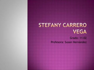 Stefany carrero vega Grado: 11-02 Profesora: Susan Hernández 