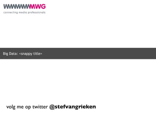 Big Data: <snappy title>




  volg me op twitter @stefvangrieken
 
