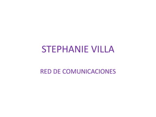 STEPHANIE VILLA

RED DE COMUNICACIONES
 
