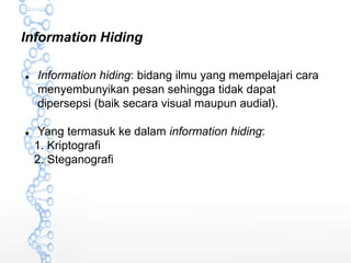 Information Hiding
 Information hiding: bidang ilmu yang mempelajari cara
menyembunyikan pesan sehingga tidak dapat
diper...