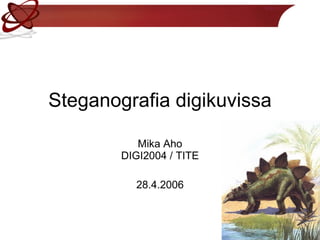 Steganografia digikuvissa Mika Aho DIGI2004 / TITE 28.4.2006 
