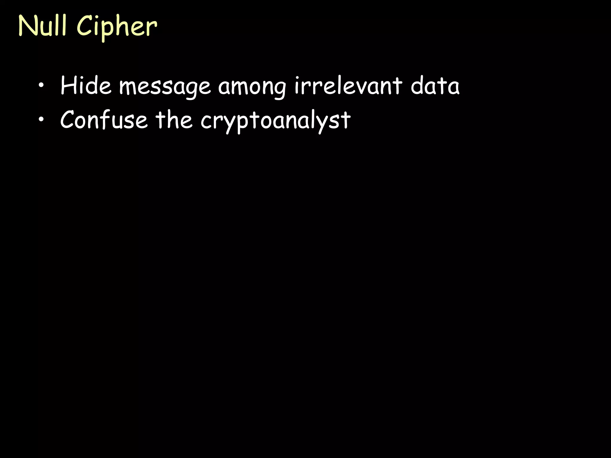 Null Cipher

 • Hide message among irrelevant data
 • Confuse the cryptoanalyst




                                        Page 12
 