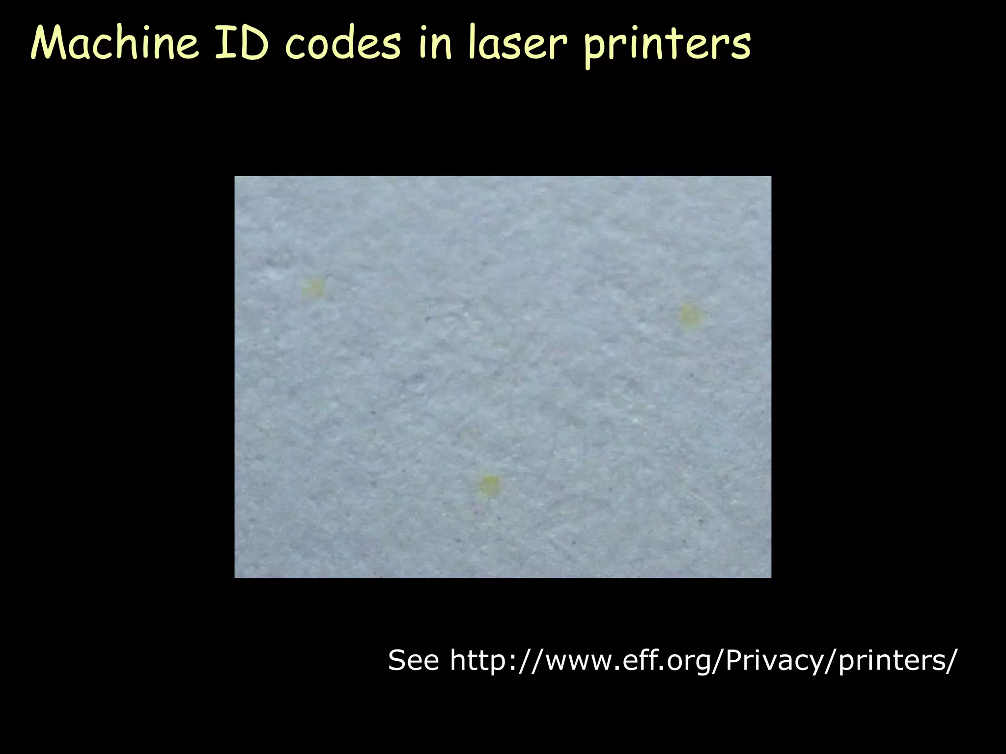 Machine ID codes in laser printers




                See http://www.eff.org/Privacy/printers/

                                                    Page 19
 