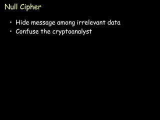 Null Cipher

 • Hide message among irrelevant data
 • Confuse the cryptoanalyst




                                        Page 12
 