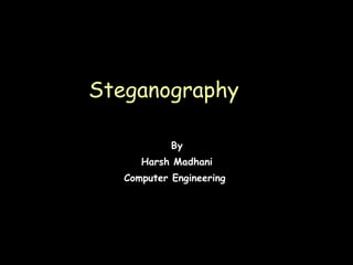 By Harsh Madhani Computer Engineering  Steganography 