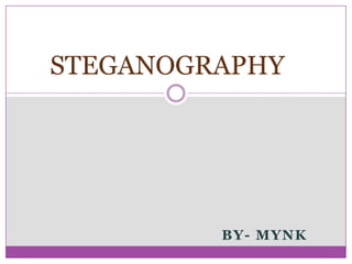 STEGANOGRAPHY




         BY- MYNK
 