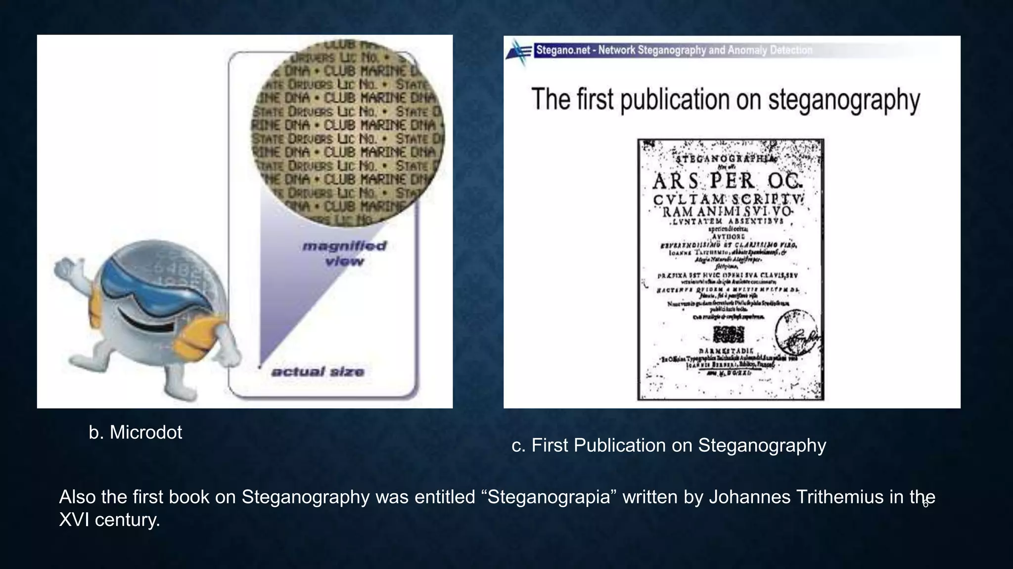 b. Microdot

c. First Publication on Steganography

Also the first book on Steganography was entitled “Steganograpia” written by Johannes Trithemius in the
6
XVI century.

 