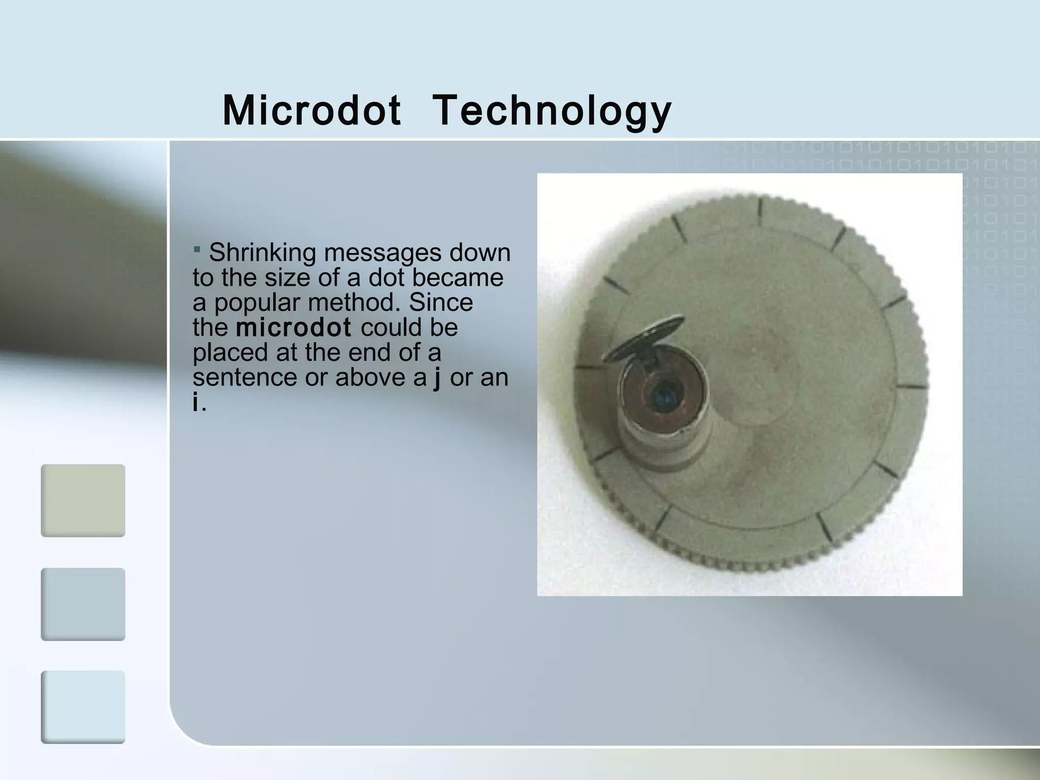 Microdot Technology
Shrinking messages down
to the size of a dot became
a popular method. Since
the microdot could be
placed at the end of a
sentence or above a j or an
i.


 