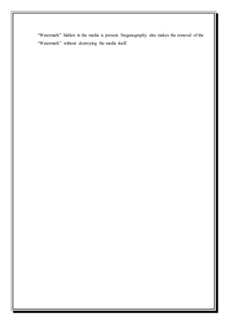 “Watermark” hidden in the media is present. Steganography also makes the removal of the
“Watermark” without destroying the media itself.
 