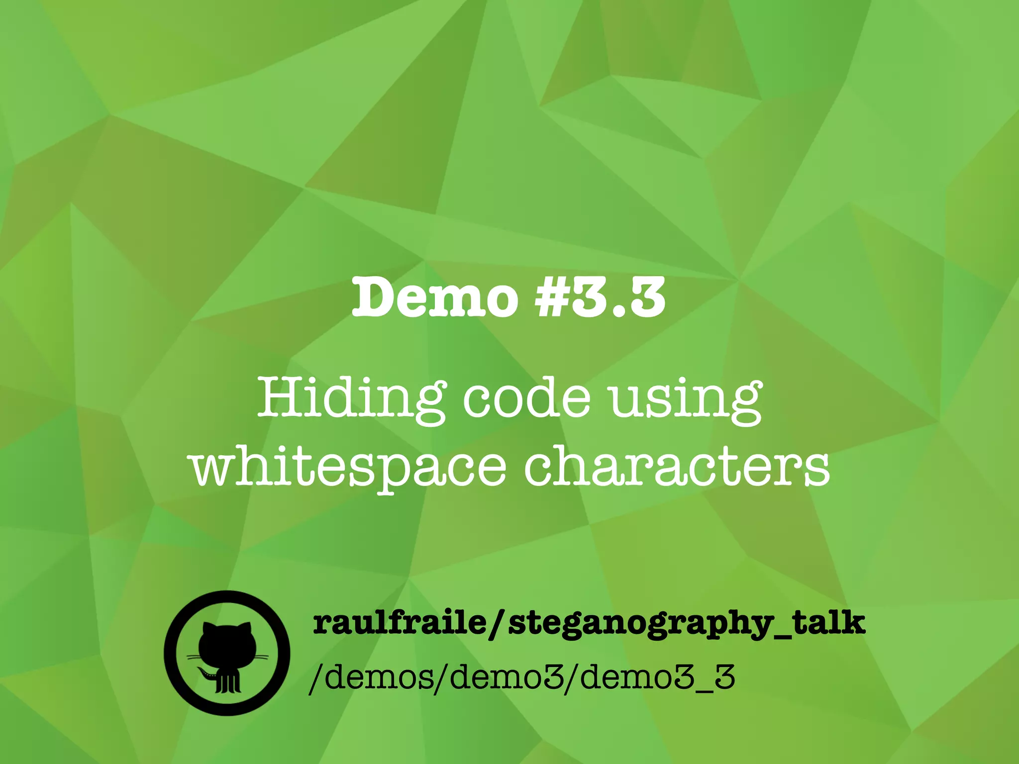 Demo #3.2
Hiding messages using
whitespace characters
/demos/demo3/demo3_2
raulfraile/steganography_talk
 