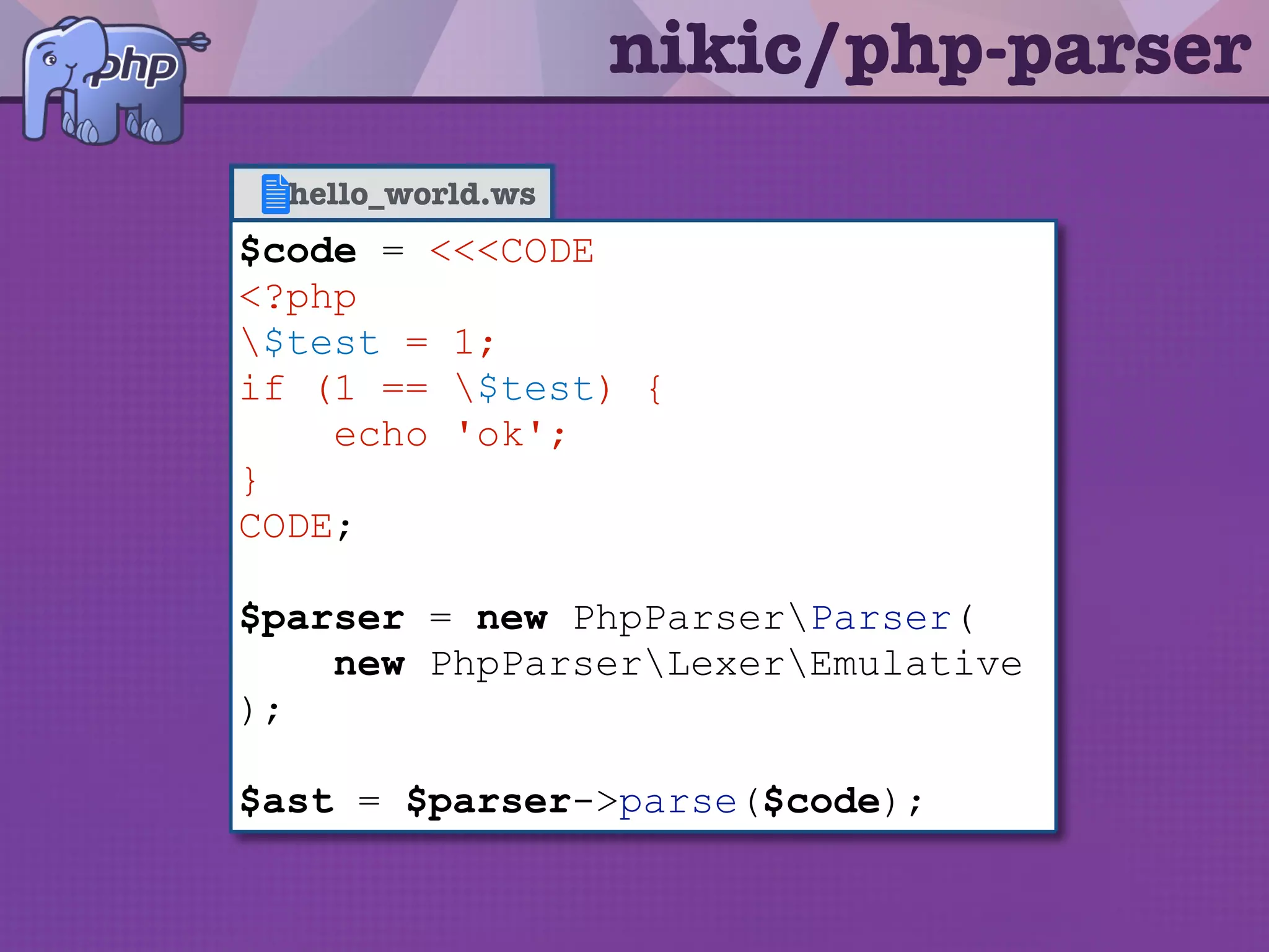 nikic/php-parser
Assignment
Variable Lnumber
If
Equal Statements
Echo
condition
Name: test Value: 1
Lnumber
Value: 1
Variable
Name: test
left right
String
Value: ok
$test = 1;
if (1 == $test) {
echo 'ok';
}
 