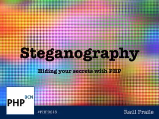 Raúl Fraile#PHPDS15
Steganography
Hiding your secrets with PHP
 