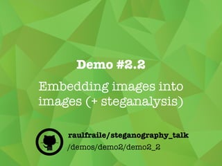 Demo #2.1
Embedding text data into
images (+ steganalysis)
/demos/demo2/demo2_1
raulfraile/steganography_talk
 