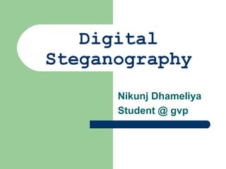 Digital
Steganography
Nikunj Dhameliya
Student @ gvp
 