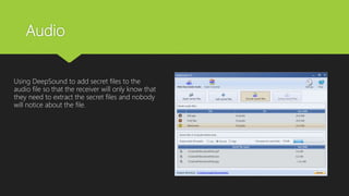 Audio
Using DeepSound to add secret files to the
audio file so that the receiver will only know that
they need to extract the secret files and nobody
will notice about the file.
 